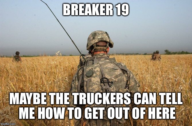 BREAKER 19 MAYBE THE TRUCKERS CAN TELL ME HOW TO GET OUT OF HERE | made w/ Imgflip meme maker