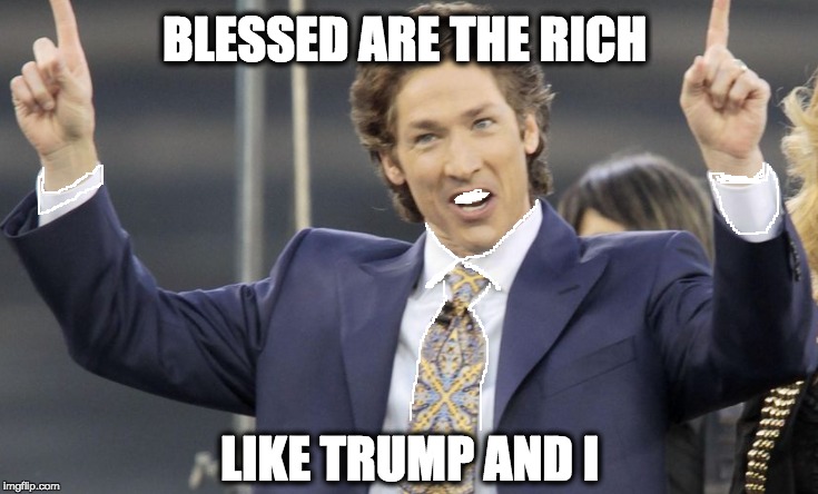 BLESSED ARE THE RICH; LIKE TRUMP AND I | image tagged in memes | made w/ Imgflip meme maker