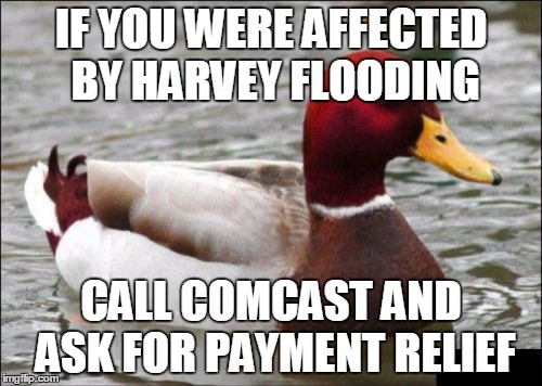 Malicious Advice Mallard Meme | IF YOU WERE AFFECTED BY HARVEY FLOODING; CALL COMCAST AND ASK FOR PAYMENT RELIEF | image tagged in memes,malicious advice mallard | made w/ Imgflip meme maker