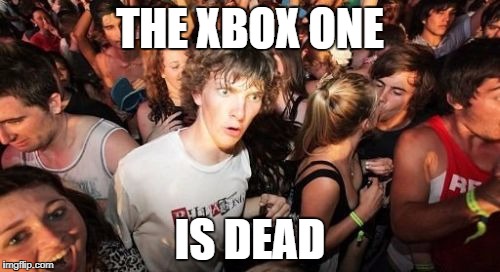 Sudden Clarity Clarence Meme | THE XBOX ONE; IS DEAD | image tagged in memes,sudden clarity clarence,xbox one,dead | made w/ Imgflip meme maker