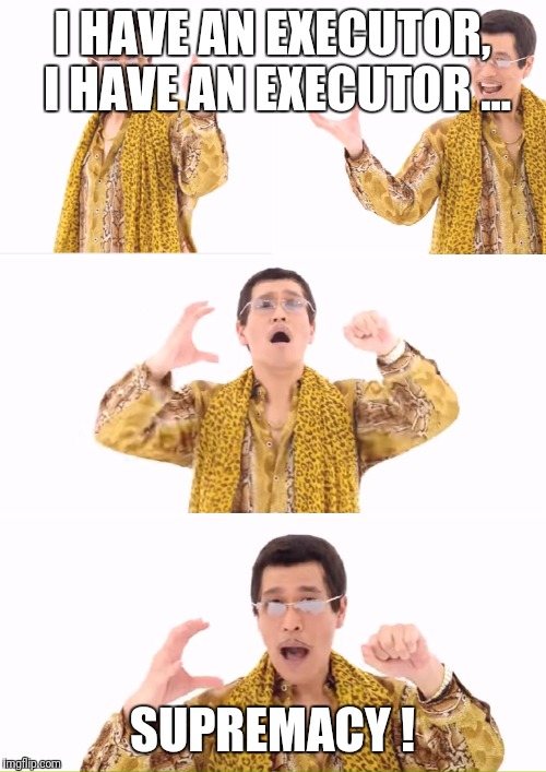 PPAP Meme | I HAVE AN EXECUTOR, I HAVE AN EXECUTOR ... SUPREMACY ! | image tagged in memes,ppap | made w/ Imgflip meme maker