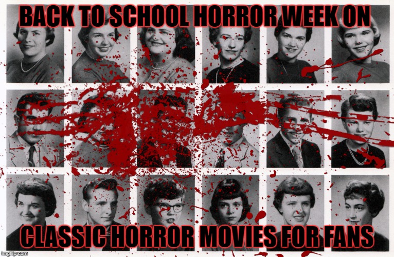 BACK TO SCHOOL HORROR WEEK ON; CLASSIC HORROR MOVIES FOR FANS | made w/ Imgflip meme maker