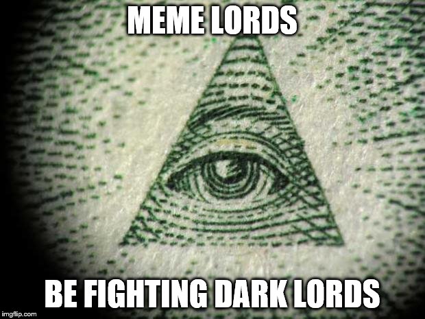 Illuminati | MEME LORDS; BE FIGHTING DARK LORDS | image tagged in illuminati | made w/ Imgflip meme maker