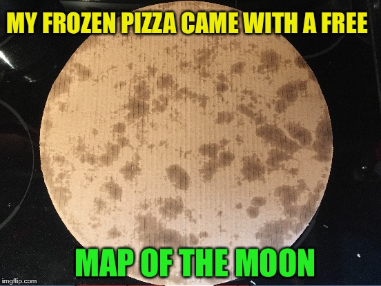 Pizza moon | MY FROZEN PIZZA CAME WITH A FREE; MAP OF THE MOON | image tagged in memes,pizza,moon | made w/ Imgflip meme maker