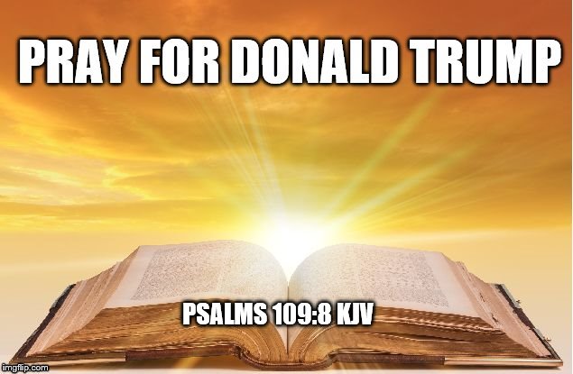 Pray for Trump | PSALMS 109:8 KJV | image tagged in pray for trump,anti trump meme | made w/ Imgflip meme maker