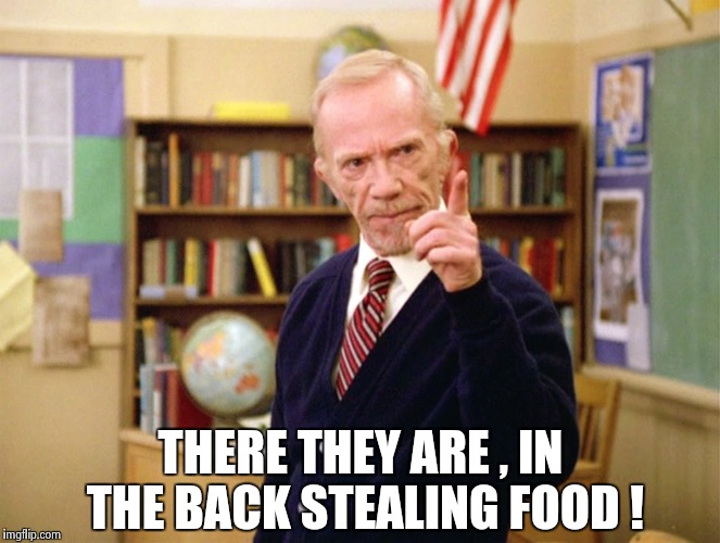 Mister Hand | THERE THEY ARE , IN THE BACK STEALING FOOD ! | image tagged in mister hand | made w/ Imgflip meme maker