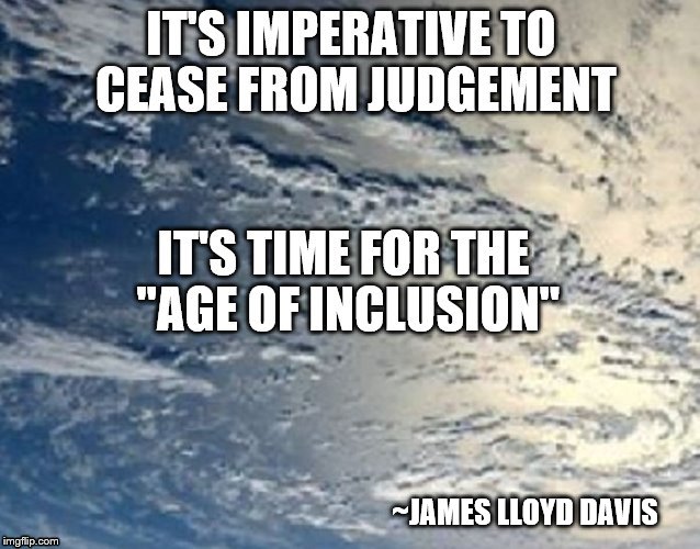 "Age of Inclusion" | ~JAMES LLOYD DAVIS | image tagged in inclusion,political meme,political correctness,tolerance | made w/ Imgflip meme maker
