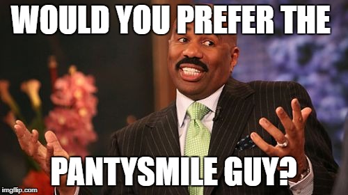 Steve Harvey Meme | WOULD YOU PREFER THE PANTYSMILE GUY? | image tagged in memes,steve harvey | made w/ Imgflip meme maker