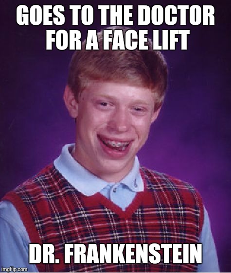 Bad Luck Brian Frankenstein | GOES TO THE DOCTOR FOR A FACE LIFT; DR. FRANKENSTEIN | image tagged in memes,bad luck brian,dr frankenstein | made w/ Imgflip meme maker