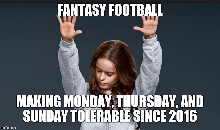 Orange is the New Black | FANTASY FOOTBALL; MAKING MONDAY, THURSDAY, AND SUNDAY TOLERABLE SINCE 2016 | image tagged in orange is the new black | made w/ Imgflip meme maker