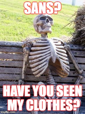 Waiting Skeleton | SANS? HAVE YOU SEEN MY CLOTHES? | image tagged in memes,waiting skeleton | made w/ Imgflip meme maker