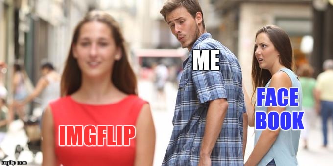 You know what is best for you | ME; FACE BOOK; IMGFLIP | image tagged in man looking at other woman | made w/ Imgflip meme maker
