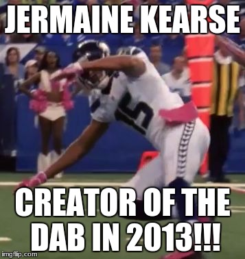 JERMAINE KEARSE; CREATOR OF THE DAB IN 2013!!! | image tagged in jermaine kearse dab | made w/ Imgflip meme maker