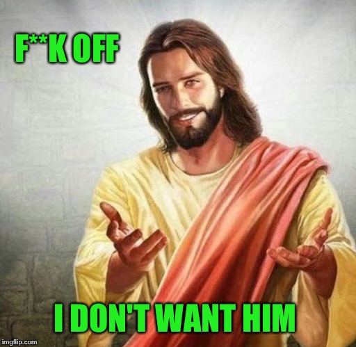 F**K OFF I DON'T WANT HIM | made w/ Imgflip meme maker