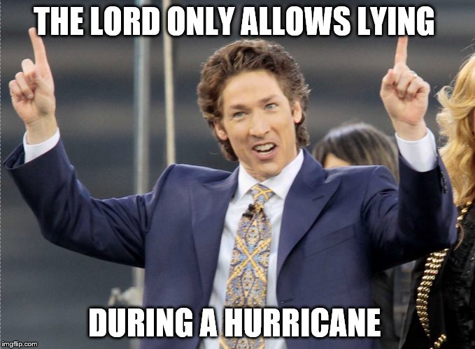 Joel osteen yoi | THE LORD ONLY ALLOWS LYING; DURING A HURRICANE | image tagged in joel osteen yoi | made w/ Imgflip meme maker