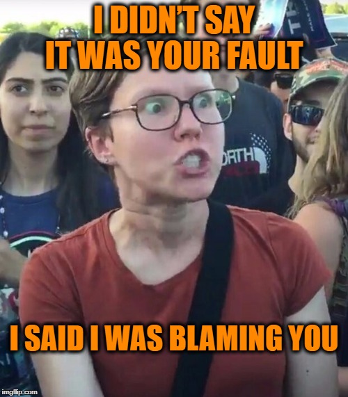 super_triggered | I DIDN’T SAY IT WAS YOUR FAULT; I SAID I WAS BLAMING YOU | image tagged in super_triggered,meme,triggered,memes | made w/ Imgflip meme maker