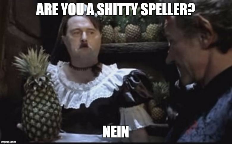 Hitler Pineapple | ARE YOU A SHITTY SPELLER? NEIN | image tagged in hitler pineapple | made w/ Imgflip meme maker
