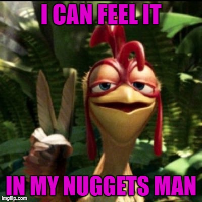 I CAN FEEL IT IN MY NUGGETS MAN | made w/ Imgflip meme maker