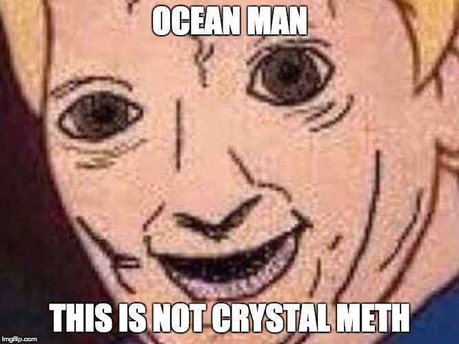 Shaggy thuis isnt weed | OCEAN MAN; THIS IS NOT CRYSTAL METH | image tagged in shaggy thuis isnt weed | made w/ Imgflip meme maker