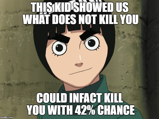Rock Lee | THIS KID SHOWED US WHAT DOES NOT KILL YOU; COULD INFACT KILL YOU WITH 42% CHANCE | image tagged in naruto,naruto joke,anime,anime meme,i see what you did there - anime meme,anime is not cartoon | made w/ Imgflip meme maker