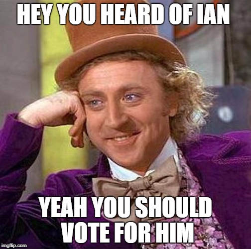 Creepy Condescending Wonka Meme | HEY YOU HEARD OF IAN; YEAH YOU SHOULD VOTE FOR HIM | image tagged in memes,creepy condescending wonka | made w/ Imgflip meme maker