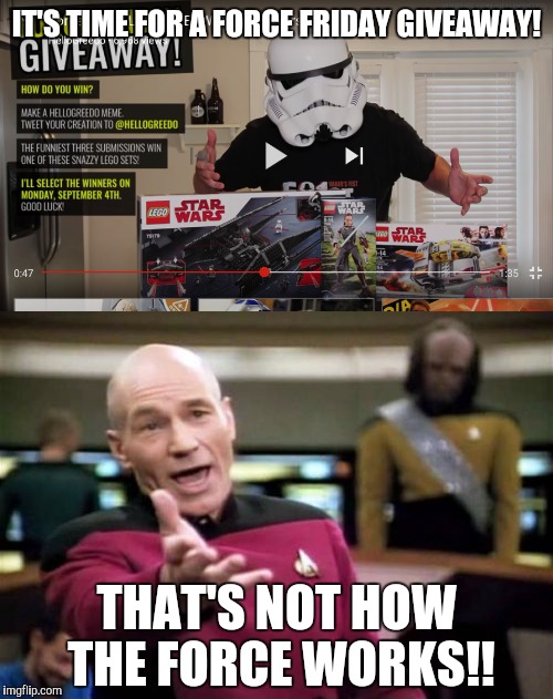 Force Friday... | IT'S TIME FOR A FORCE FRIDAY GIVEAWAY! THAT'S NOT HOW THE FORCE WORKS!! | image tagged in star wars,force friday,memes,hellogreedo | made w/ Imgflip meme maker