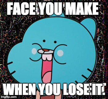 Losin it, Gumball style | FACE YOU MAKE; WHEN YOU LOSE IT. | image tagged in gumball | made w/ Imgflip meme maker