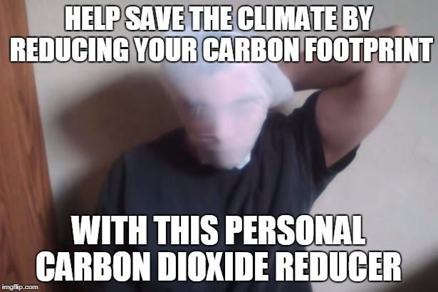 If you really want to slow down climate change you have to make a commitment.  | HELP SAVE THE CLIMATE BY REDUCING YOUR CARBON FOOTPRINT; WITH THIS PERSONAL CARBON DIOXIDE REDUCER | image tagged in climate change,carbon footprint,carbon dioxide,memes | made w/ Imgflip meme maker