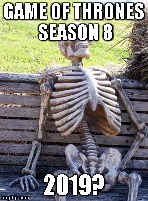 Waiting Skeleton Meme | GAME OF THRONES SEASON 8; 2019? | image tagged in memes,waiting skeleton | made w/ Imgflip meme maker