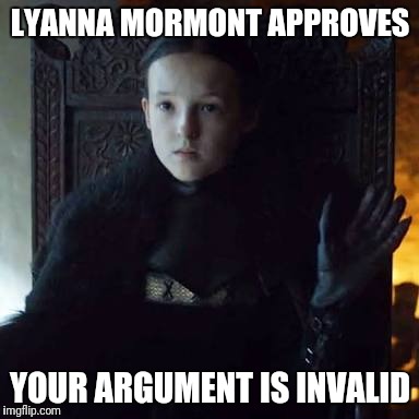LYANNA MORMONT APPROVES; YOUR ARGUMENT IS INVALID | image tagged in game of thrones,got,lyanna mormont | made w/ Imgflip meme maker