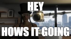 Cargoplane | HEY; HOWS IT GOING | image tagged in gta online | made w/ Imgflip meme maker