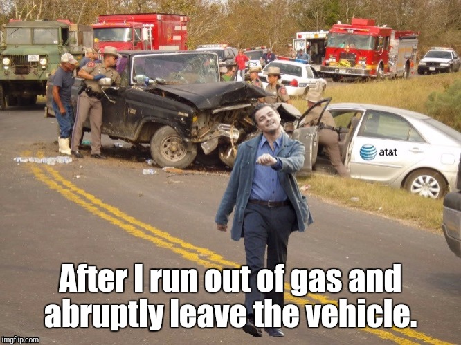 After I run out of gas and abruptly leave the vehicle. | made w/ Imgflip meme maker