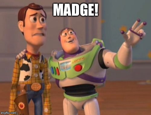 X, X Everywhere Meme | MADGE! | image tagged in memes,x x everywhere | made w/ Imgflip meme maker