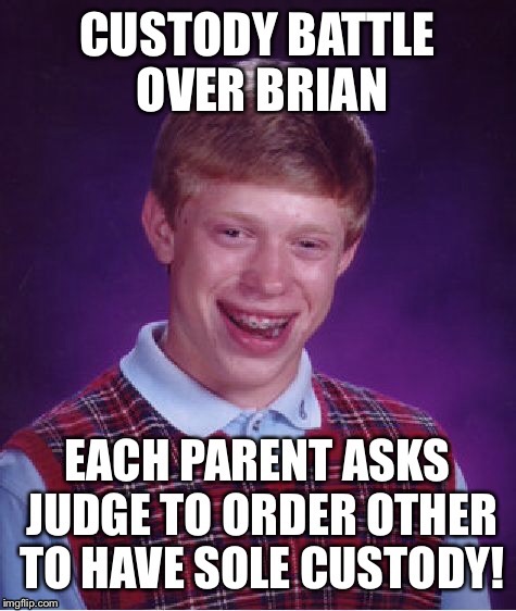 Bad Luck Brian's parents split up | . | image tagged in memes,bad luck brian,custody battle,no one wants him | made w/ Imgflip meme maker