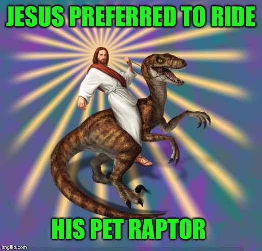 JESUS PREFERRED TO RIDE HIS PET RAPTOR | made w/ Imgflip meme maker