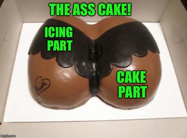 THE ASS CAKE! CAKE PART ICING PART | made w/ Imgflip meme maker