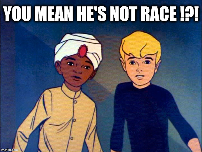 YOU MEAN HE'S NOT RACE !?! | made w/ Imgflip meme maker