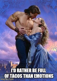 Romance novel | I'D RATHER BE FULL OF TACOS
THAN EMOTIONS | image tagged in romance novel | made w/ Imgflip meme maker