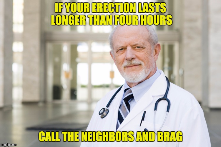 IF YOUR ERECTION LASTS LONGER THAN FOUR HOURS CALL THE NEIGHBORS AND BRAG | made w/ Imgflip meme maker