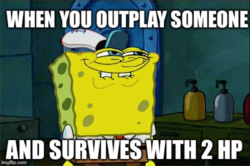 Don't You Squidward Meme | WHEN YOU OUTPLAY SOMEONE; AND SURVIVES WITH 2 HP | image tagged in memes,dont you squidward | made w/ Imgflip meme maker