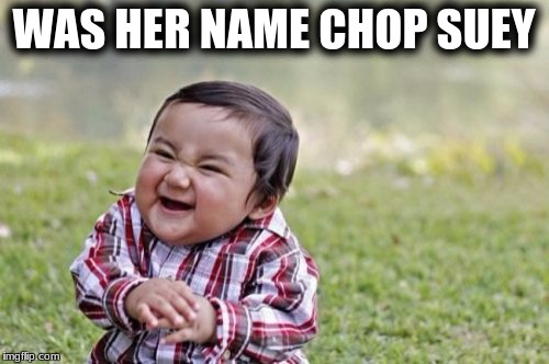 Evil Toddler Meme | WAS HER NAME CHOP SUEY | image tagged in memes,evil toddler | made w/ Imgflip meme maker
