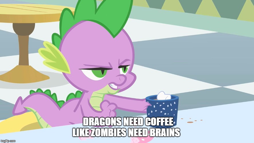 spike's coffee | DRAGONS NEED COFFEE LIKE ZOMBIES NEED BRAINS | image tagged in spike's coffee | made w/ Imgflip meme maker