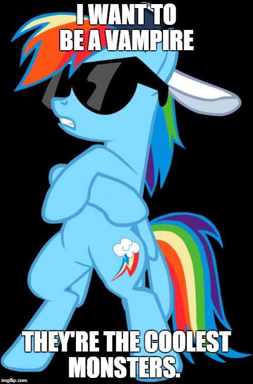 Rainbow Dash | I WANT TO BE A VAMPIRE; THEY'RE THE COOLEST MONSTERS. | image tagged in rainbow dash | made w/ Imgflip meme maker
