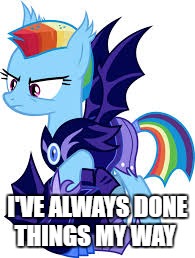 rainbow dash | I'VE ALWAYS DONE THINGS MY WAY | image tagged in rainbow dash | made w/ Imgflip meme maker