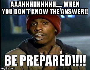 Y'all Got Any More Of That | AAAHHHHHHHHH.....
WHEN YOU DON'T KNOW THE ANSWER!! BE PREPARED!!!! | image tagged in memes,yall got any more of | made w/ Imgflip meme maker