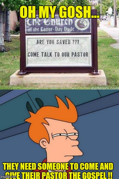 Save our Pastor !!! | OH MY GOSH... THEY NEED SOMEONE TO COME AND GIVE THEIR PASTOR THE GOSPEL !! | image tagged in church,funny,signs,christian,jokes,futurama fry | made w/ Imgflip meme maker