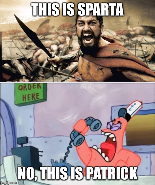 Happy Labor Day, have a meme from when I just woke up. | THIS IS SPARTA; NO, THIS IS PATRICK | image tagged in memes,sparta leonidas,no this is patrick,funny | made w/ Imgflip meme maker