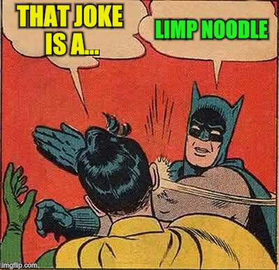 Batman Slapping Robin Meme | THAT JOKE IS A... LIMP NOODLE | image tagged in memes,batman slapping robin | made w/ Imgflip meme maker