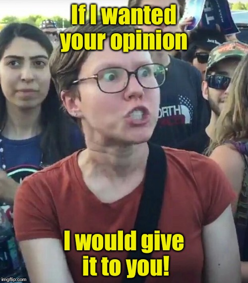 How freedom of speech works for some | If I wanted your opinion; I would give it to you! | image tagged in super_triggered,memes,liberals,tolerance | made w/ Imgflip meme maker