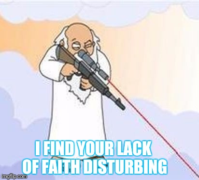 sniper god | I FIND YOUR LACK OF FAITH DISTURBING | image tagged in sniper god | made w/ Imgflip meme maker